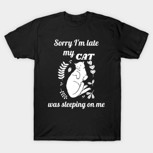 Sorry I'm late my cat was sleeping on me T-Shirt